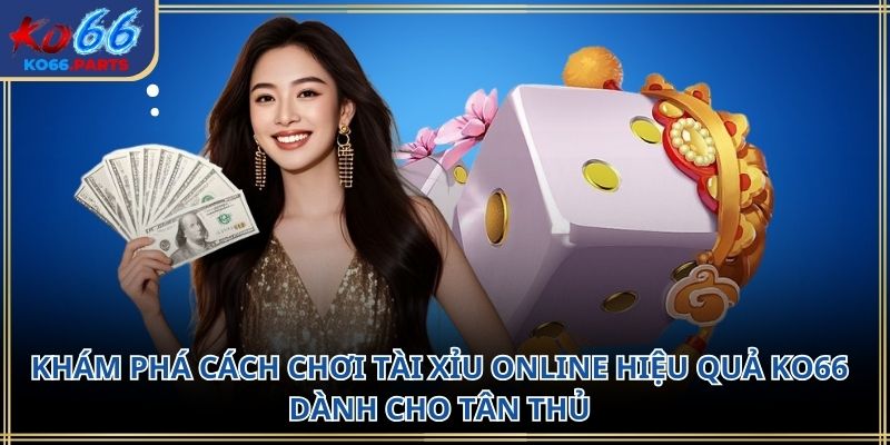 Cách chơi tài xỉu online hiệu quả KO66: Kinh nghiệm thực tế