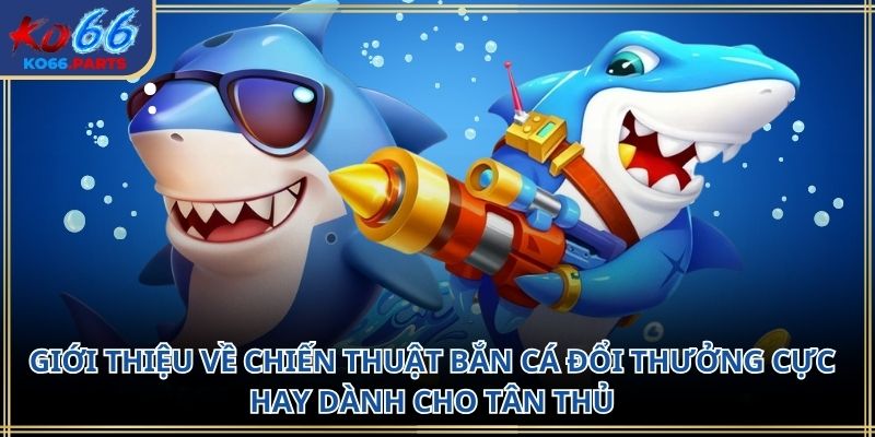 Chiến thuật bắn cá đổi thưởng KO66: Cách chơi 2026