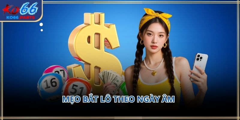 Mẹo bắt lô theo ngày âm KO66: Kinh nghiệm dân gian 2026