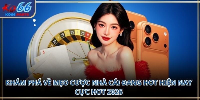 Mẹo cược nhà cái đang hot hiện nay KO66: Mẹo hay 2026
