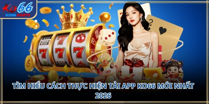Tải app ko66: Hướng dẫn chi tiết đầy đủ cho người mới